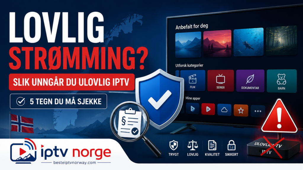 Guide til lovlige strømmetjenester i Norge med Smart TV, sikkerhetsskjold, juridisk sjekkliste og advarsel mot ulovlig IPTV.